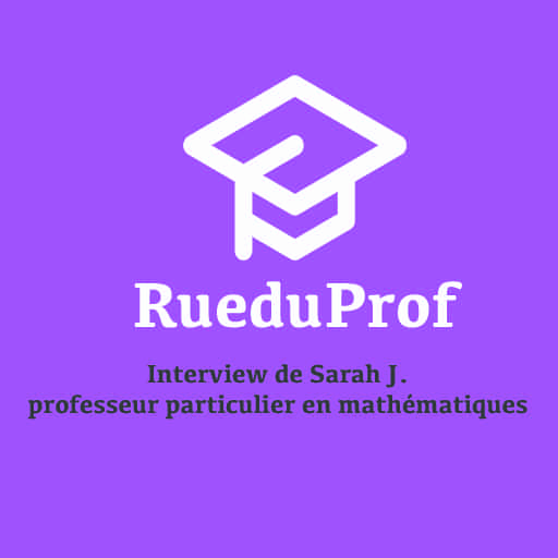 Interview de Sarah J. professeur particulier en mathématiques